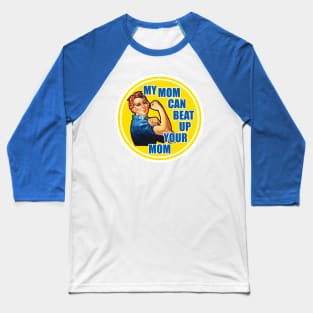 Rose The Riveter - My Mom Can Beat Up Your Mom Baseball T-Shirt